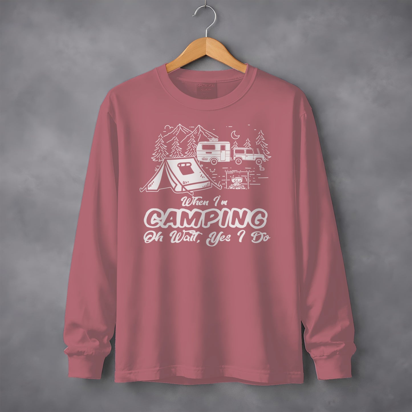 When I'm Camping Oh Wait Yes I Do Long Sleeve Shirt