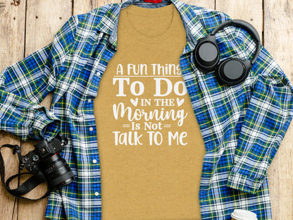 A Fun Thing To Do In The Morning Is Not Talk To Me shirt