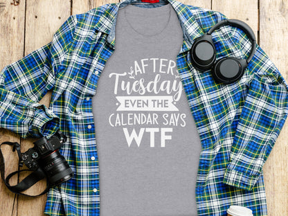 After Tuesday Even The Calendar Says WTF shirt