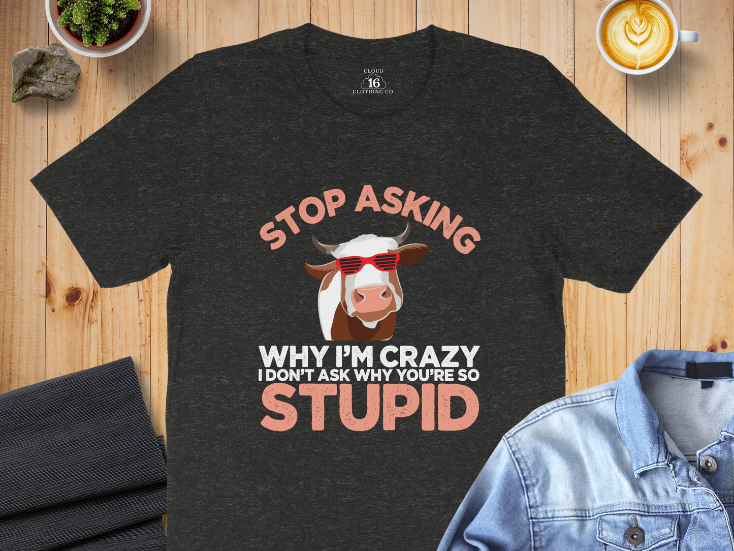 Stop Asking Why I'm Crazy Funny Cow Graphic T-Shirt