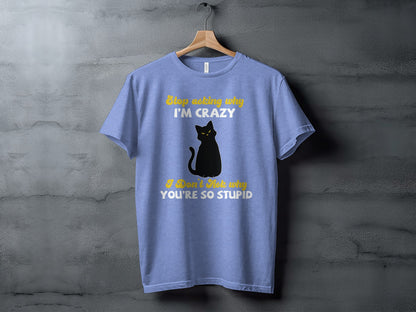 Stop Asking Why I'm Crazy Cat Graphic Tee Shirt