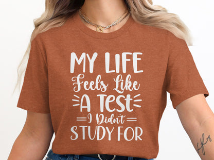 My Life Feels Like A Test I Didn't Study For Shirt
