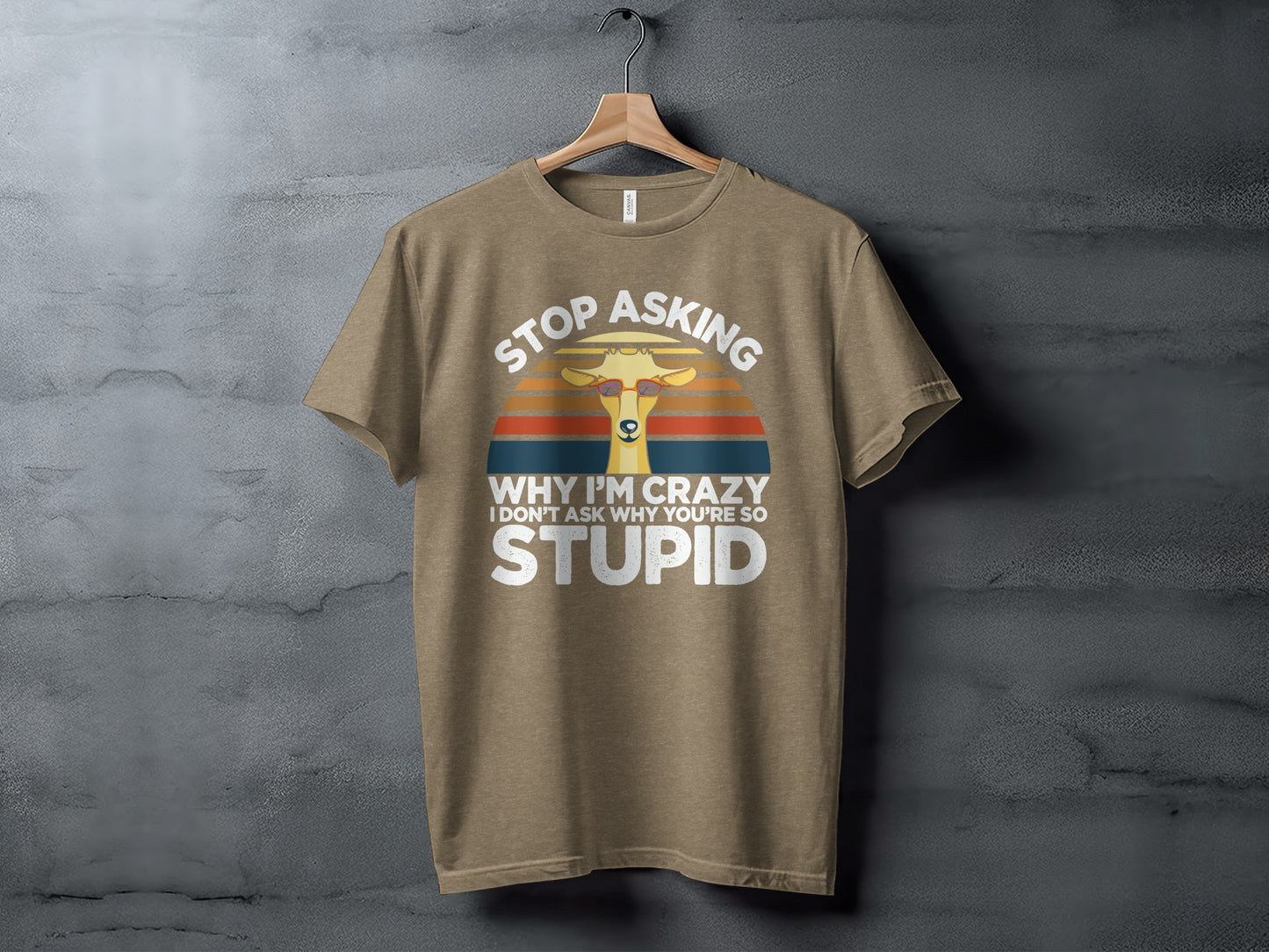 Stop Asking Why I'm Crazy Funny Graphic T-shirt
