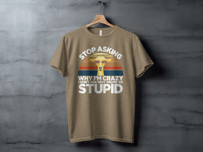 Stop Asking Why I'm Crazy Funny Graphic T-shirt