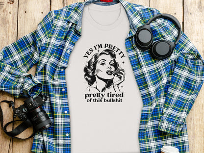 Yes I'm Pretty Pretty Tired Of This Bullshit Shirt