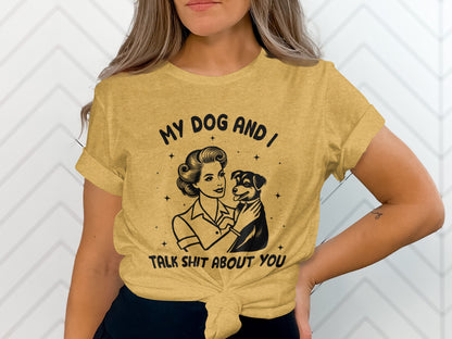 My Dog And I Talk Shit About You Graphic T-shirt