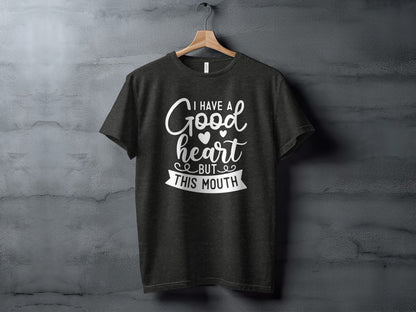 I Have a Good Heart But This Mouth Graphic Shirt