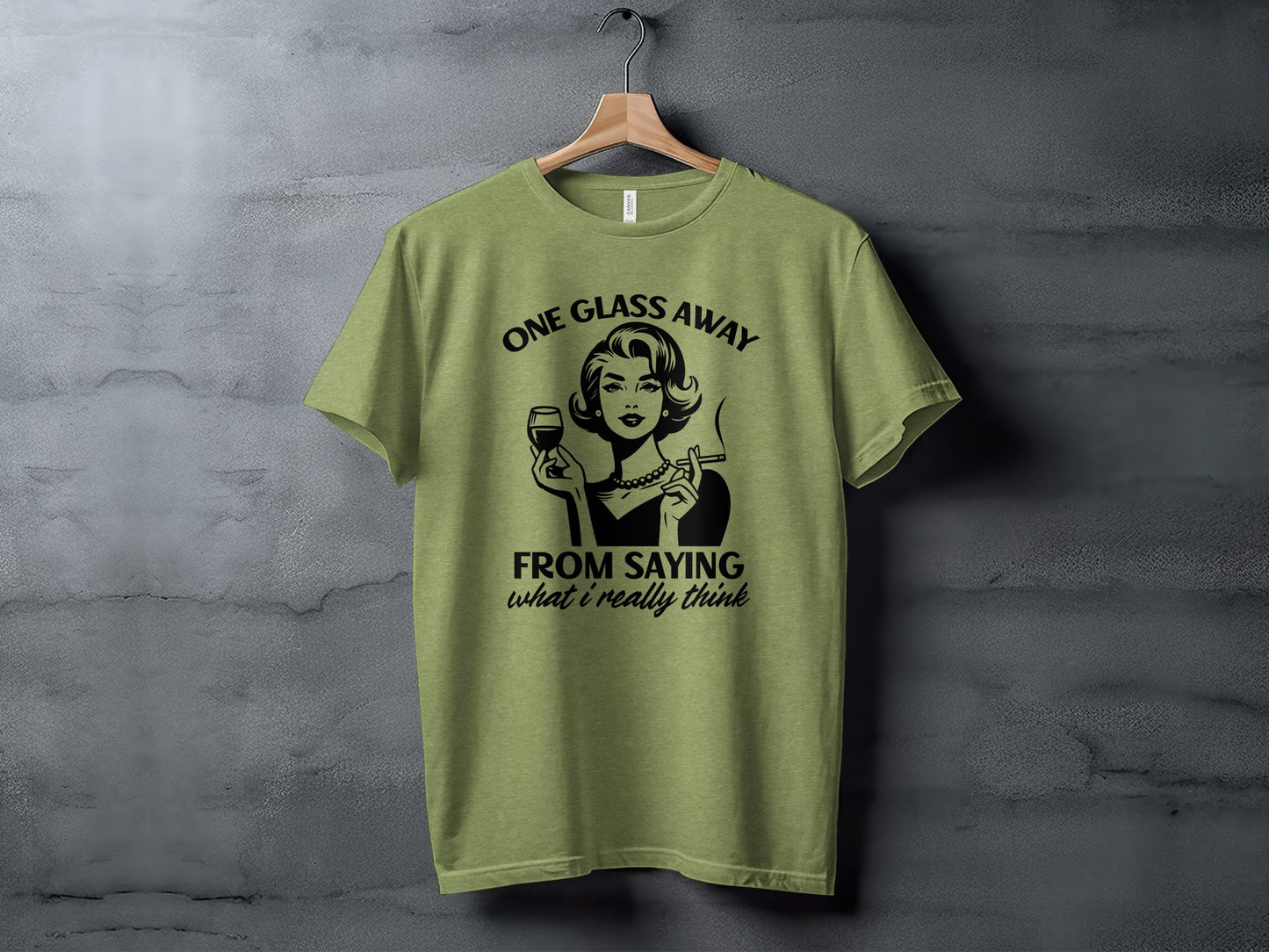 One Glass Away From Saying What I Really Think T-shirt