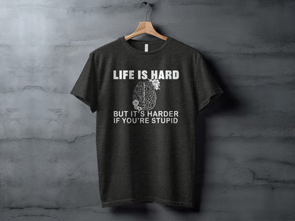 Life is Hard But It's Harder If You're Stupid T-shirt
