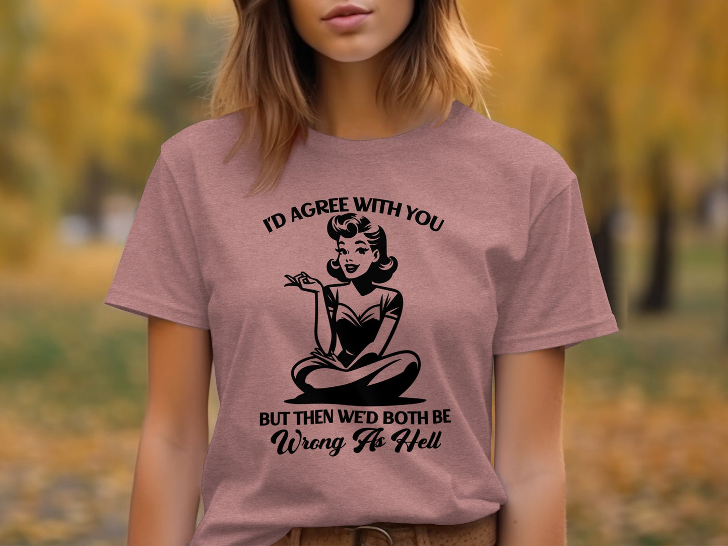 I'd Agree With You But Wed Both Be Wrong T-shirt