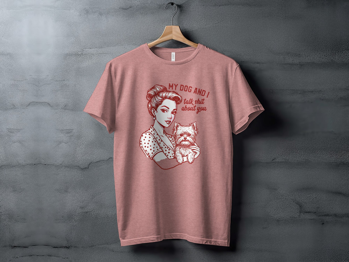 My Dog And I Talk Shit About You T-shirt