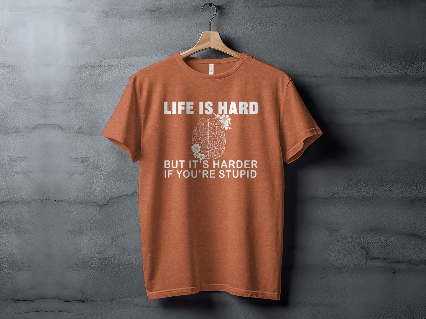 Life Is Hard But It's Harder If You're Stupid T-shirt