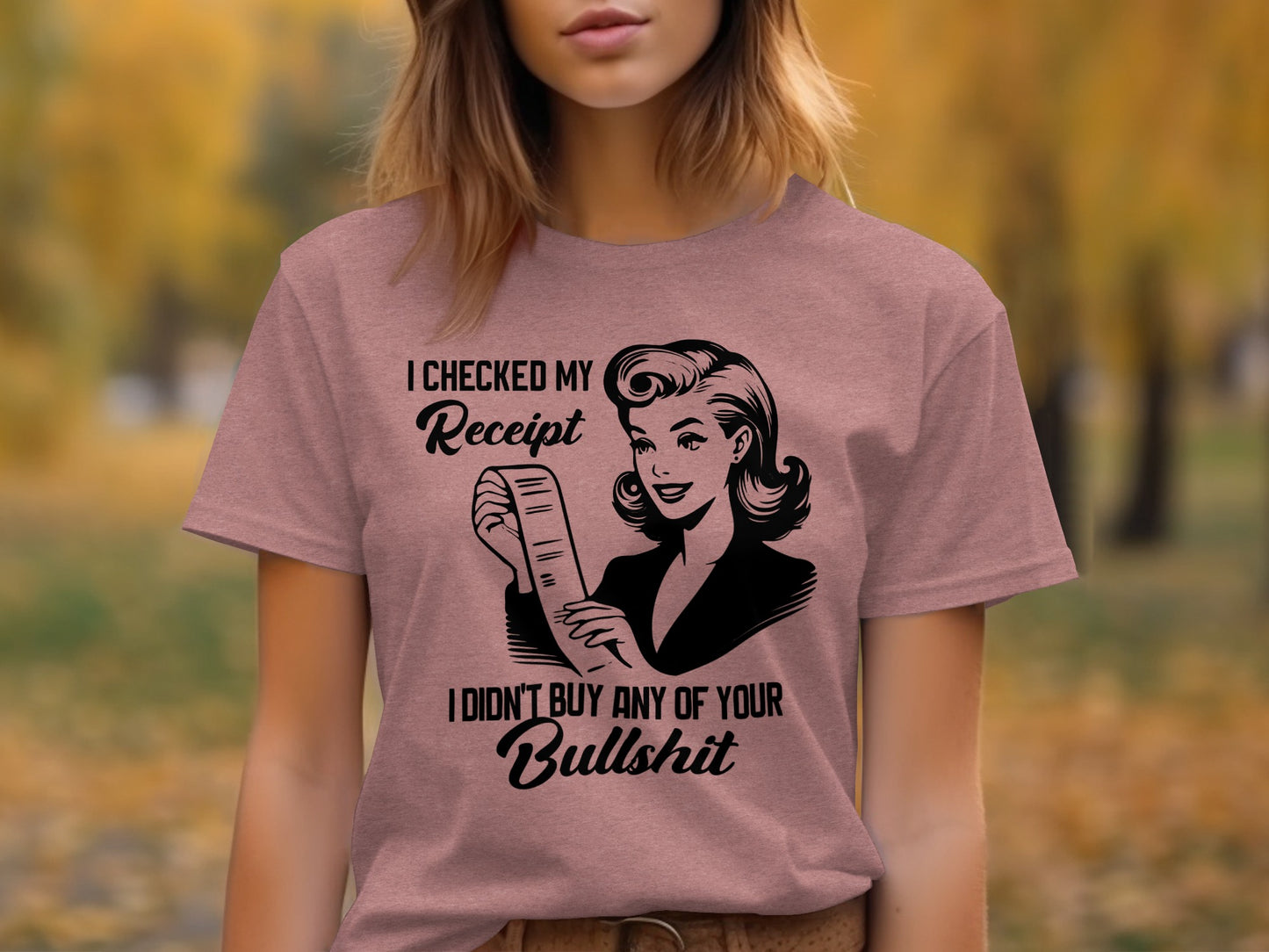 I Checked My Receipt I Didn't Buy Your Bullshit T-Shirt