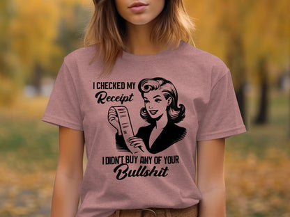 I Checked My Receipt I Didn't Buy Your Bullshit T-Shirt