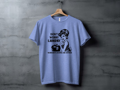 Don't Worry Laundry Nobody's Doing Me Either Shirt
