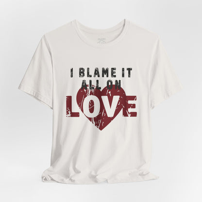 I Blame It All on Love T-Shirt - Vintage Retro Graphic Tee