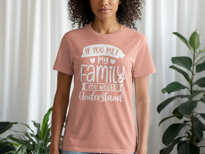 If You Met My Family You Would Understand T-shirt