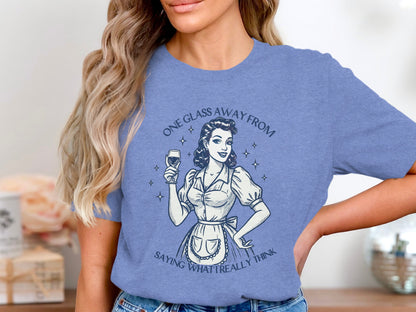 One Glass Away From Saying What I Really Think T-shirt