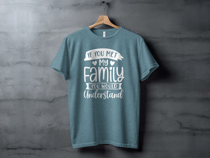 If You Met My Family You Would Understand t-shirt