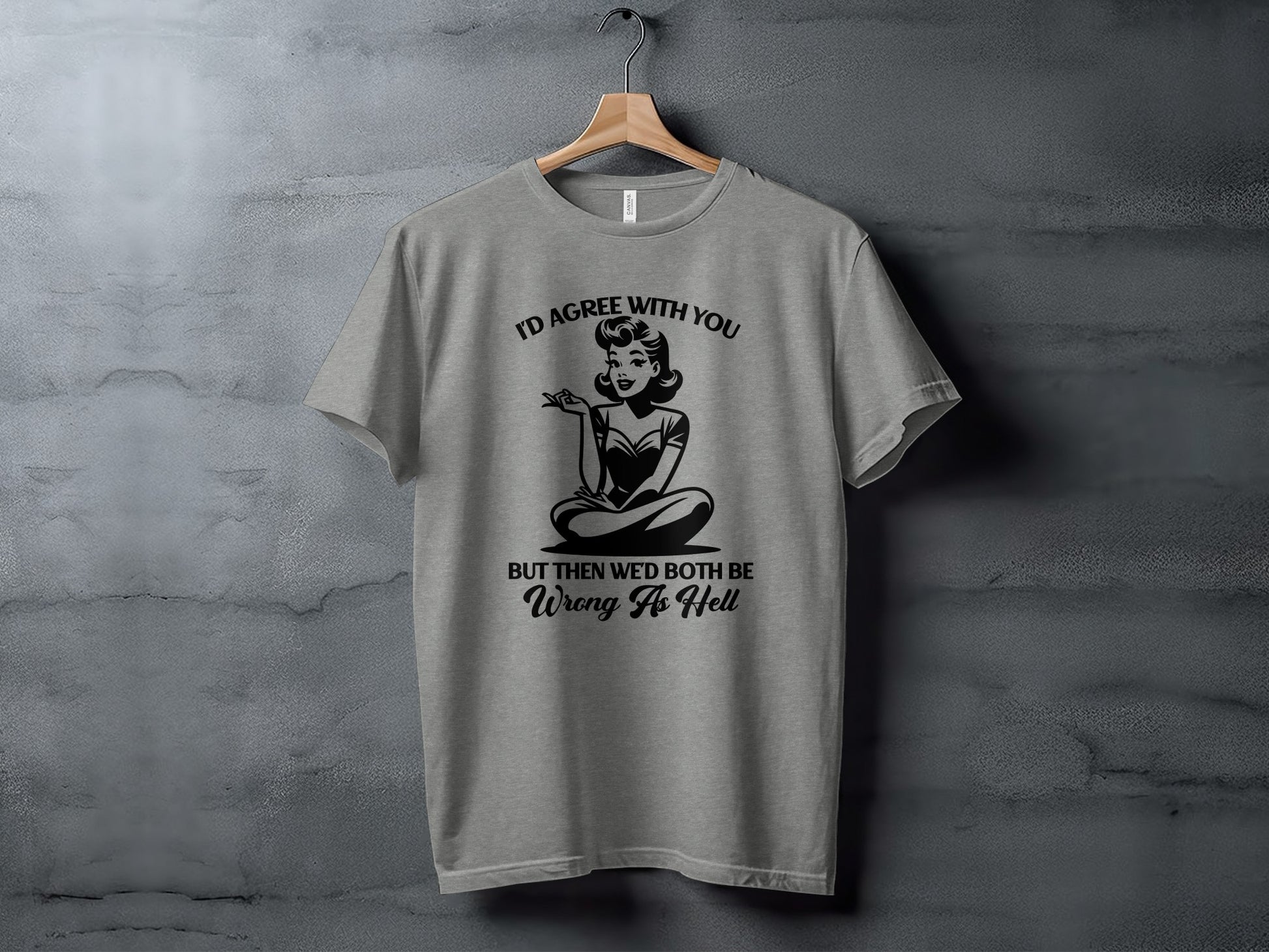 Funny Quote Shirt I'd Agree With You We'd Both Be Wrong