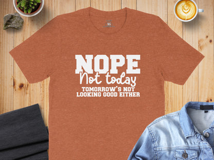 NOPE Not Today Funny Tomorrow's Not Looking T-Shirt
