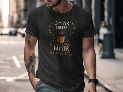 Drink Coffee Do Stupid Things Faster with Energy Shirt