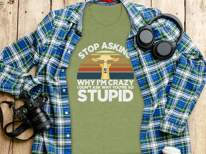 Stop Asking Why I'm Crazy Funny Statement T-Shirt