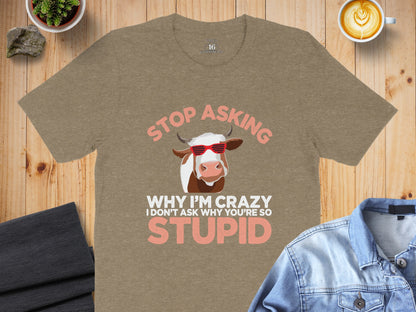 Stop Asking Why I'm Crazy Cow Design T-Shirt