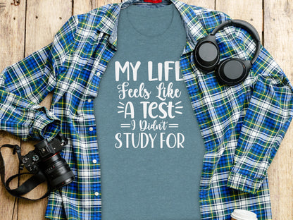 My Life Feels Like A Test I Didn't Study For Shirt