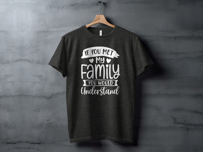 If You Met My Family You Would Understand Shirt