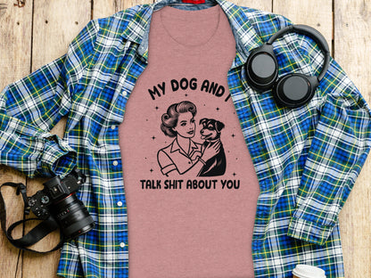 My Dog And I Talk Shit About You Funny Shirt