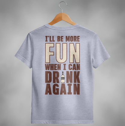 I Will Be More Fun When I Can Drink Again Funny T-Shirt T-shirt - Scrappy Malone's Bar 100-Proof Humor - Cloud 16 Clothing Co.
