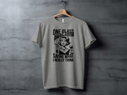 One Glass Away From Saying What I Really Think Shirt