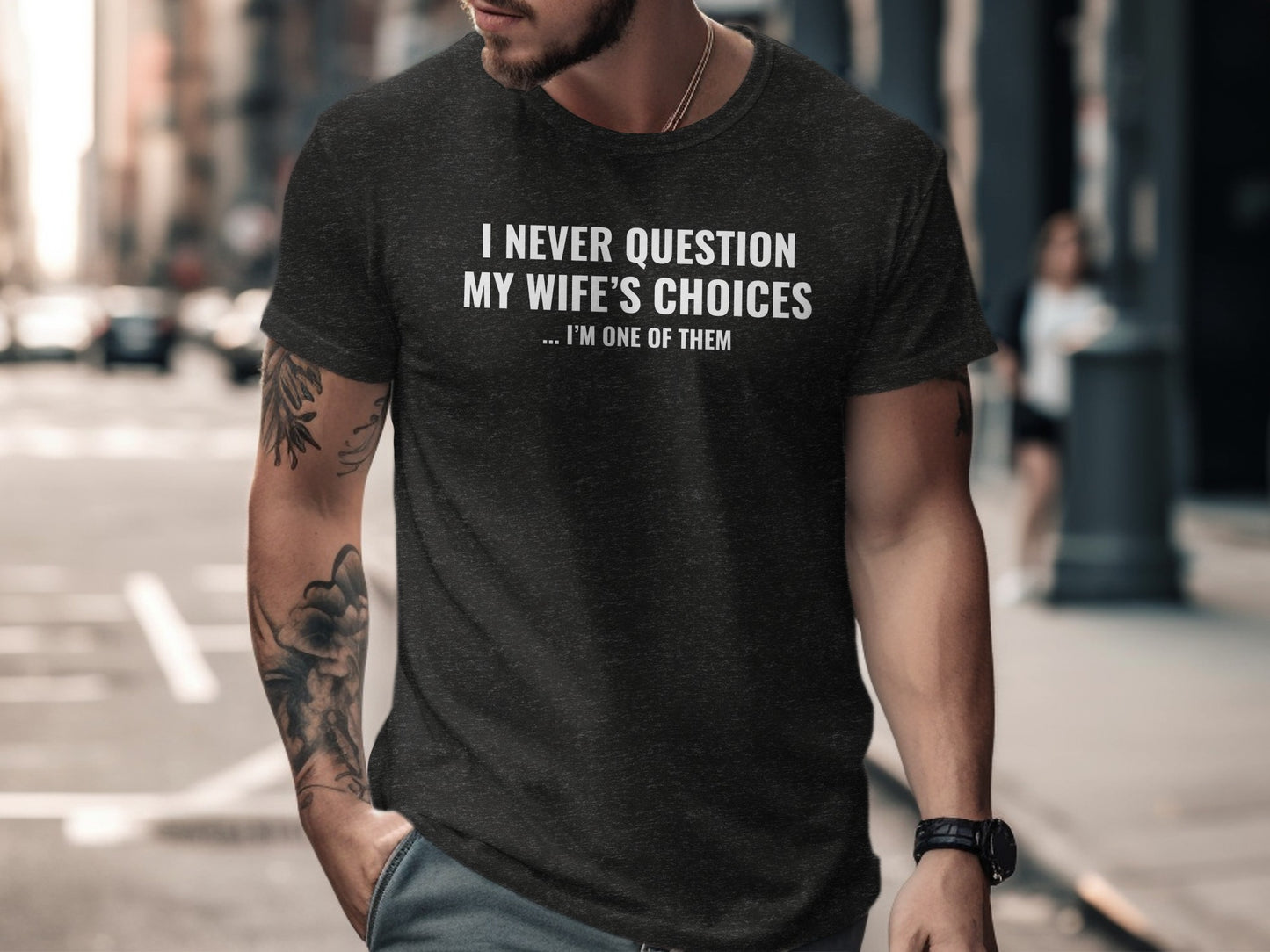 I Never Question My Wife's Choices I'm One Of Them Shirt