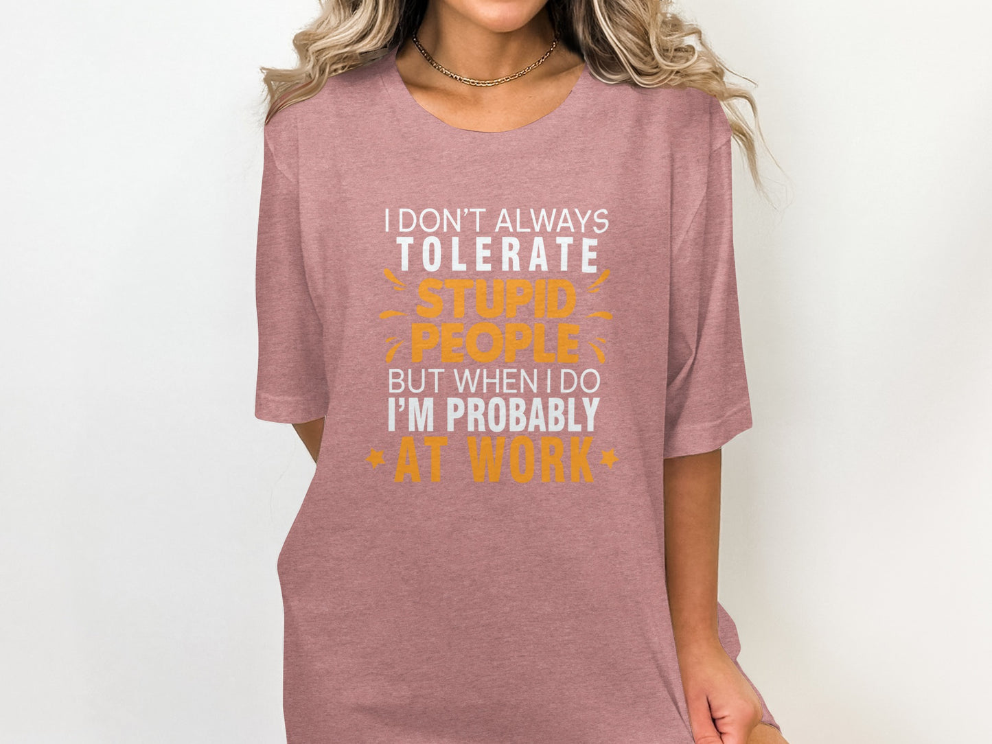 I Don't Always Tolerate Stupid People At Work T-Shirt