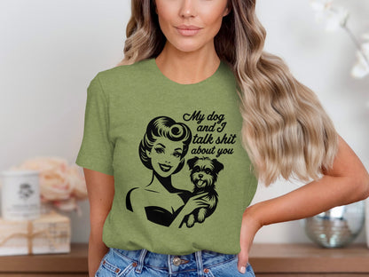 My dog and I talk shit about you T-shirt