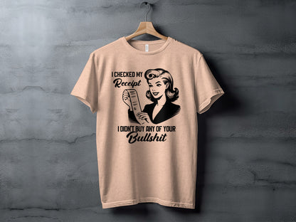 I Checked My Receipt I Didn't Buy Any of Your Bullshit Shirt