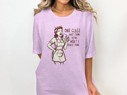 One Glass Away From Saying What I Really Think T-shirt