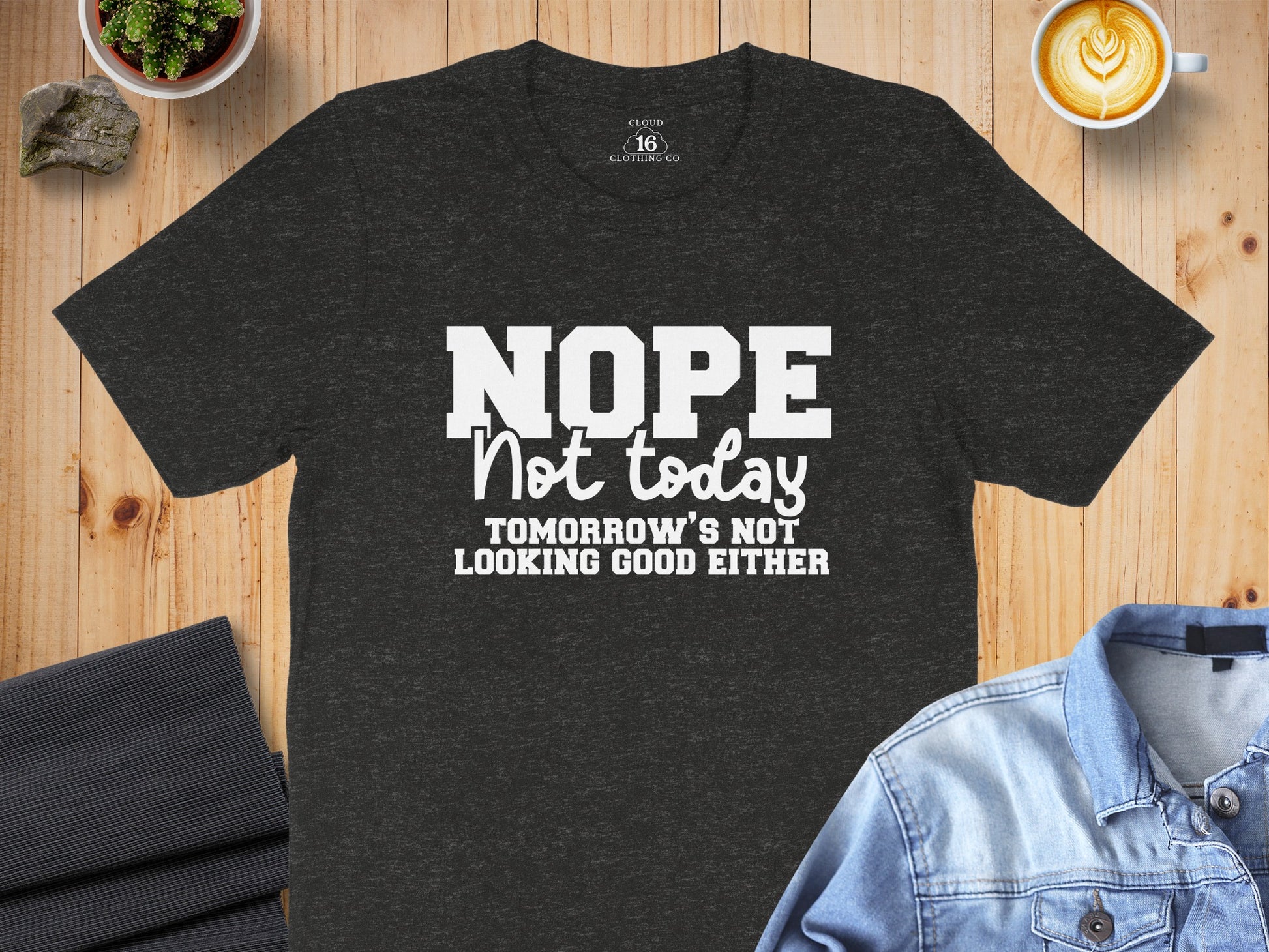 Nope Not Today Tomorrow's Not Looking Good Either shirt