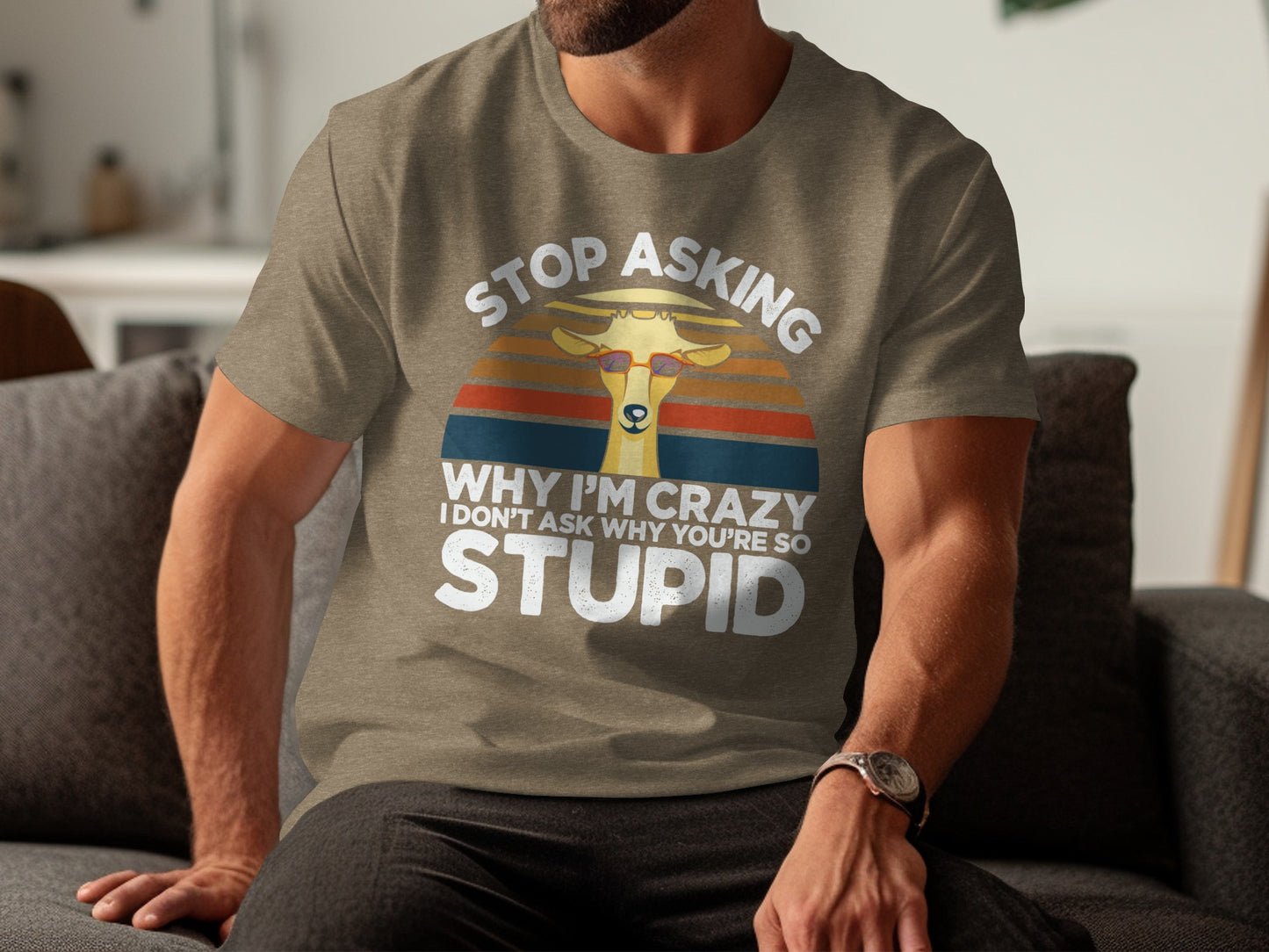 Stop Asking Why I'm Crazy Funny Statement T-Shirt