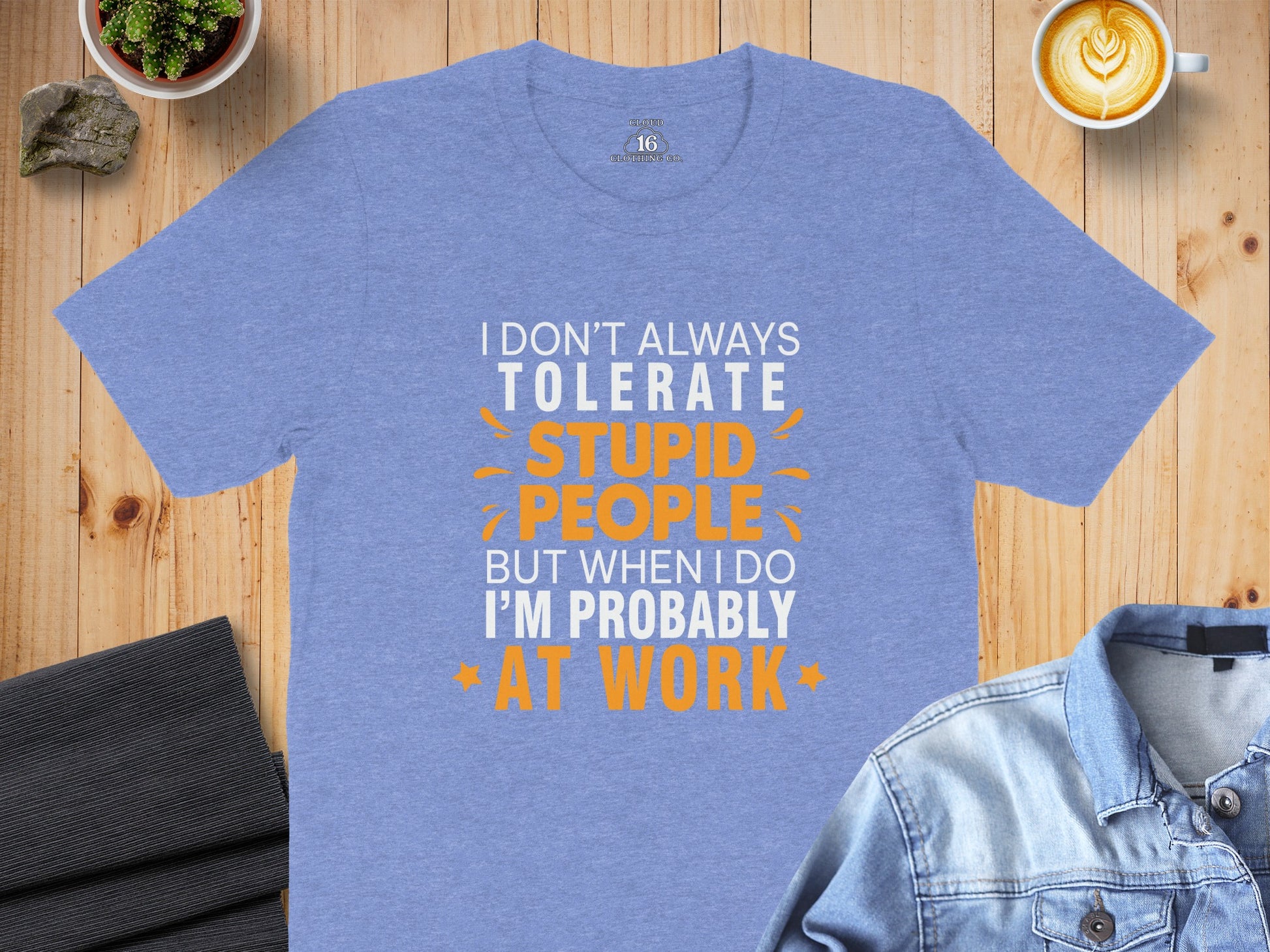 I Don't Always Tolerate Stupid People At Work Tshirt