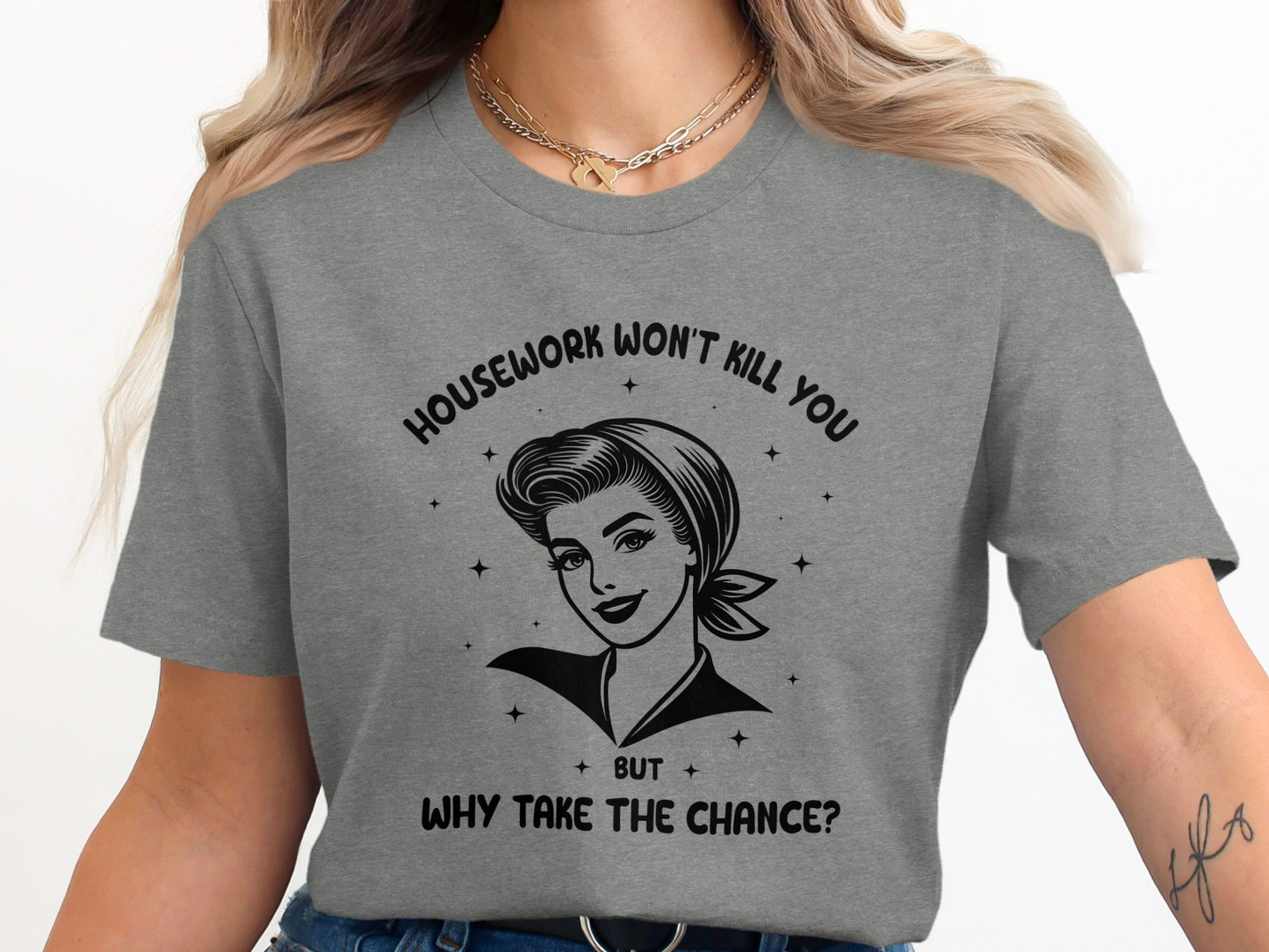 Housework Won't Kill You But Why Take The Chance Shirt