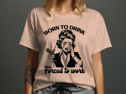 Born to Drink Forced to Work Graphic T-Shirt