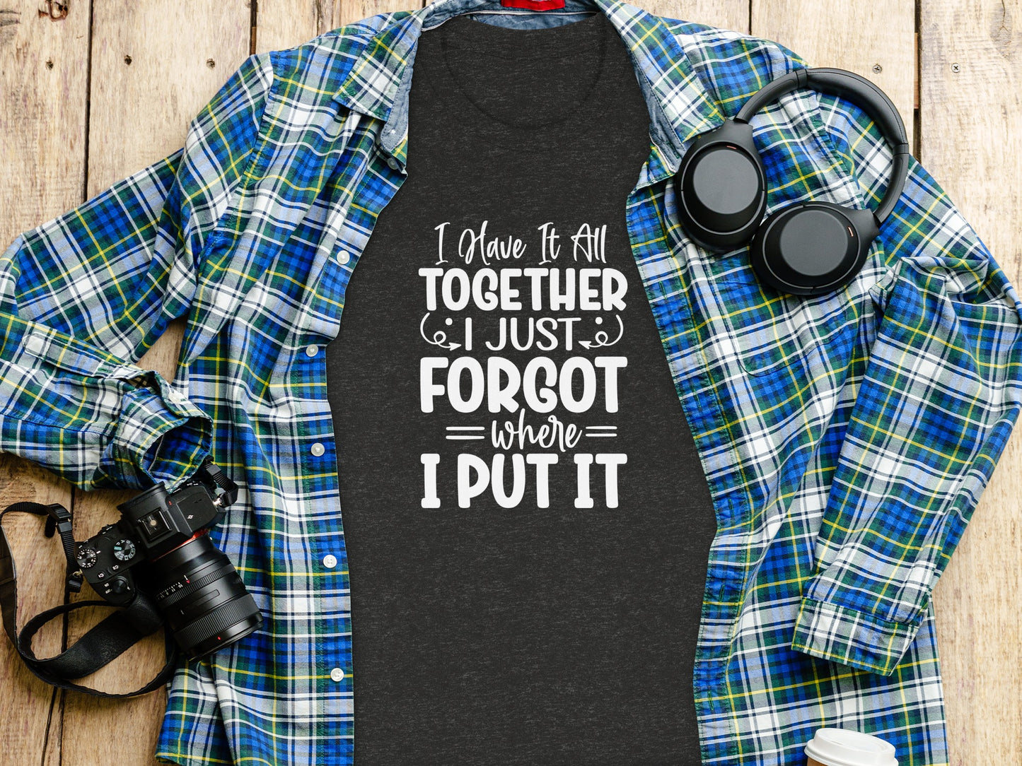 I Have It All Together Forgot Where I Put It Shirt