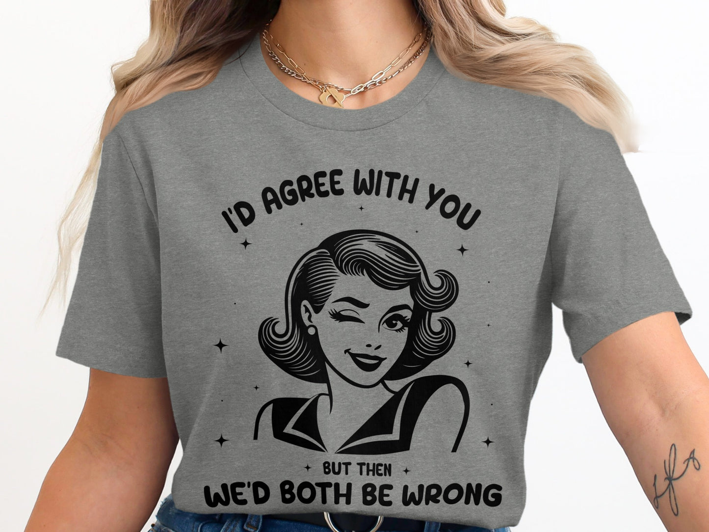 I'd Agree With You Funny Graphic Tee Shirt