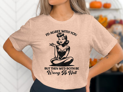 I'd Agree With You But Then We'd Both Be Wrong T-shirt