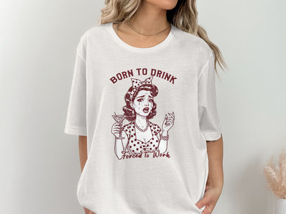 Born to Drink Forced to Work Graphic T Shirt