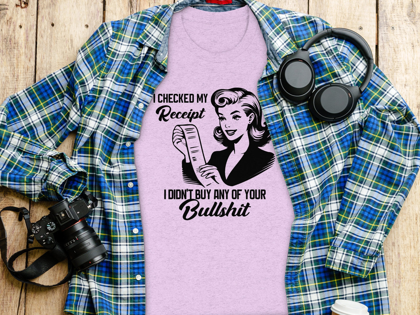 I Checked My Receipt I Didn't Buy Your Bullshit Shirt