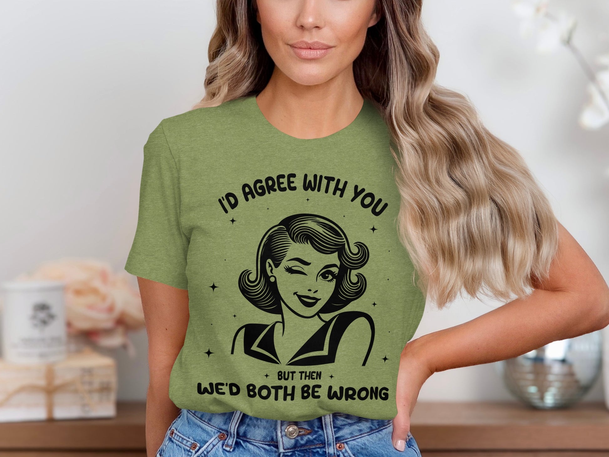 I'd Agree With You But Then We'd Both Be Wrong Shirt