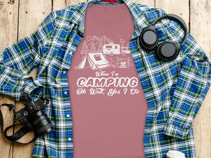 When I'm Camping Oh Wait Yes I Do Camping T-shirt